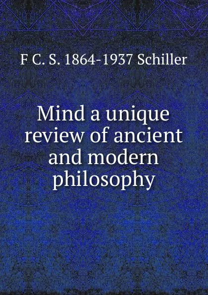 Обложка книги Mind a unique review of ancient and modern philosophy, F C. S. 1864-1937 Schiller