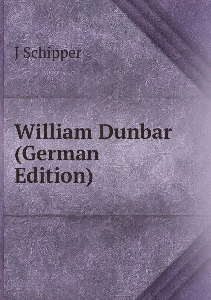 Обложка книги William Dunbar (German Edition), J Schipper