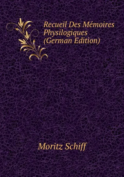 Обложка книги Recueil Des Memoires Physilogiques (German Edition), Moritz Schiff