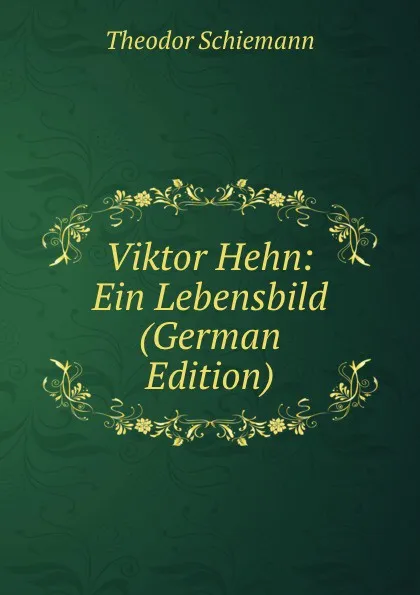 Обложка книги Viktor Hehn: Ein Lebensbild (German Edition), Theodor Schiemann