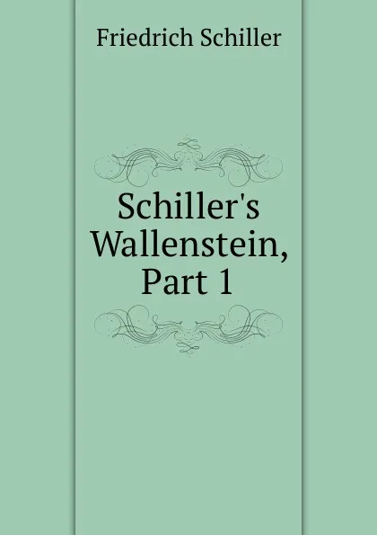 Обложка книги Schiller.s Wallenstein, Part 1, Friedrich Schiller