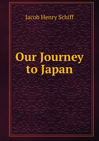 Обложка книги Our Journey to Japan, Jacob Henry Schiff