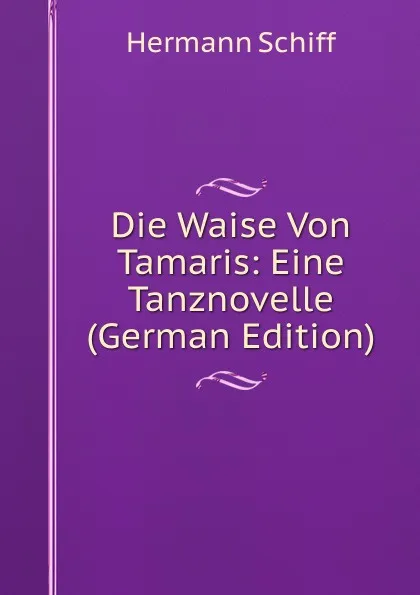 Обложка книги Die Waise Von Tamaris: Eine Tanznovelle (German Edition), Hermann Schiff