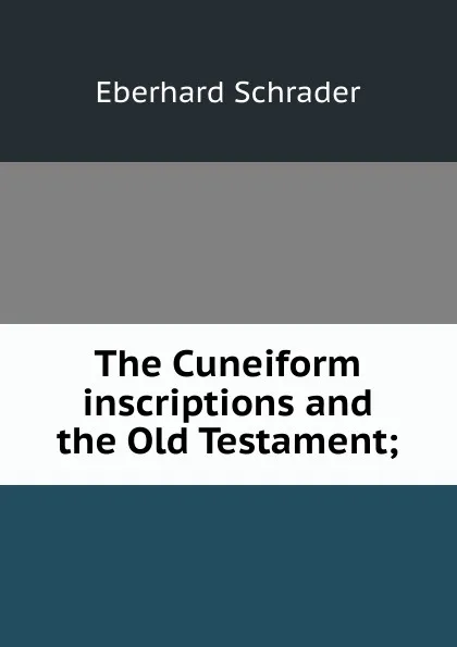 Обложка книги The Cuneiform inscriptions and the Old Testament;, Eberhard Schrader