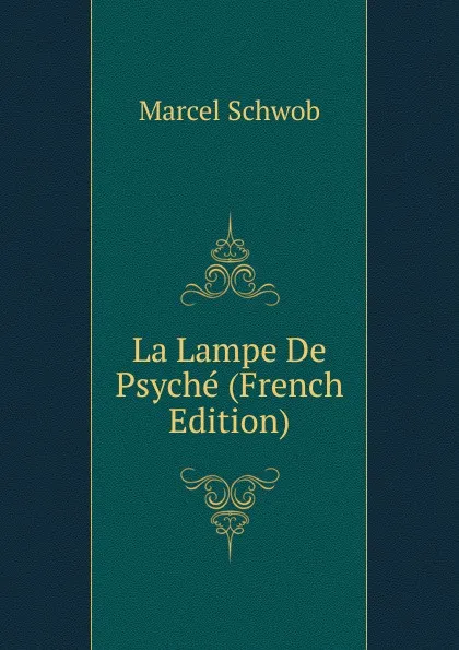 Обложка книги La Lampe De Psyche (French Edition), Marcel Schwob