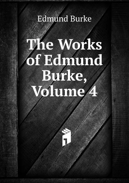 Обложка книги The Works of Edmund Burke, Volume 4, Burke Edmund
