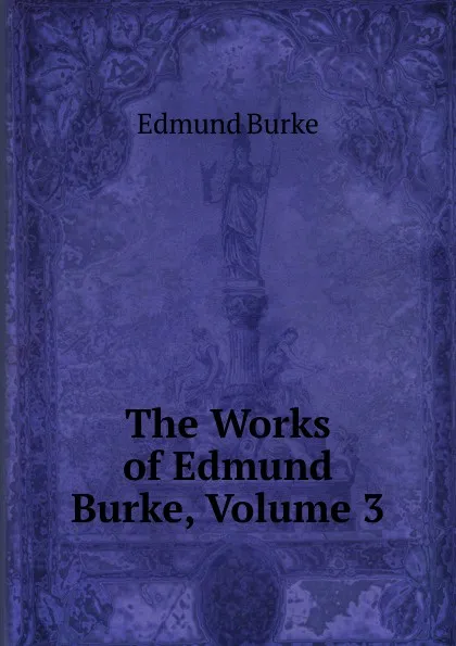 Обложка книги The Works of Edmund Burke, Volume 3, Burke Edmund