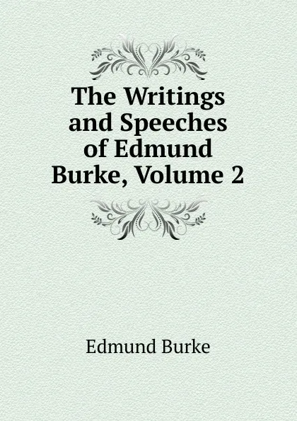 Обложка книги The Writings and Speeches of Edmund Burke, Volume 2, Burke Edmund