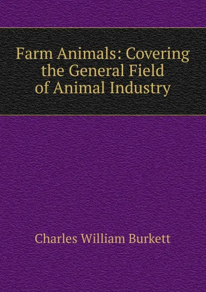 Обложка книги Farm Animals: Covering the General Field of Animal Industry, Charles William Burkett