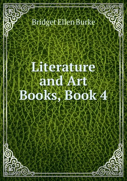 Обложка книги Literature and Art Books, Book 4, Bridget Ellen Burke