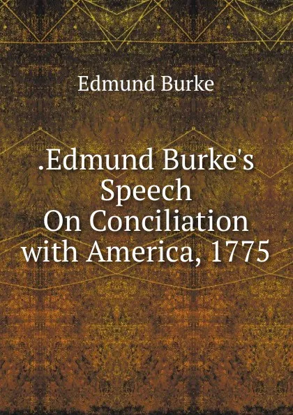 Обложка книги .Edmund Burke.s Speech On Conciliation with America, 1775, Edmund Burke