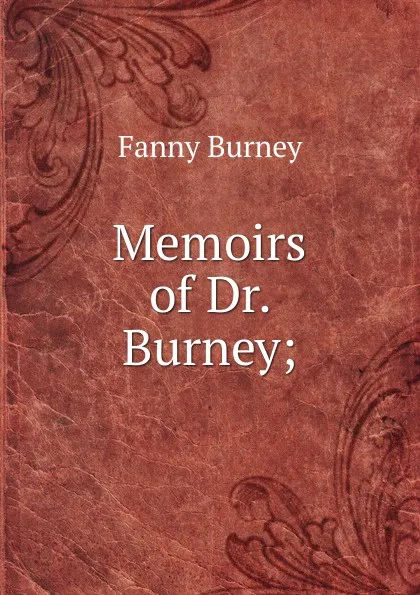 Обложка книги Memoirs of Dr. Burney;, Fanny Burney