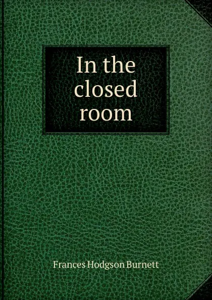 Обложка книги In the closed room, Burnett Frances Hodgson