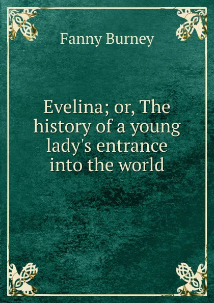 Обложка книги Evelina; or, The history of a young lady.s entrance into the world, Fanny Burney