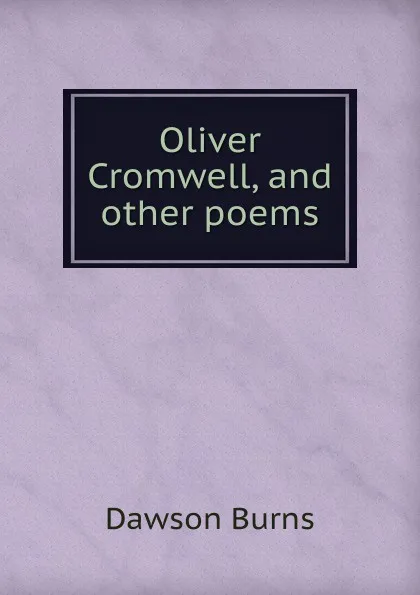 Обложка книги Oliver Cromwell, and other poems, Dawson Burns