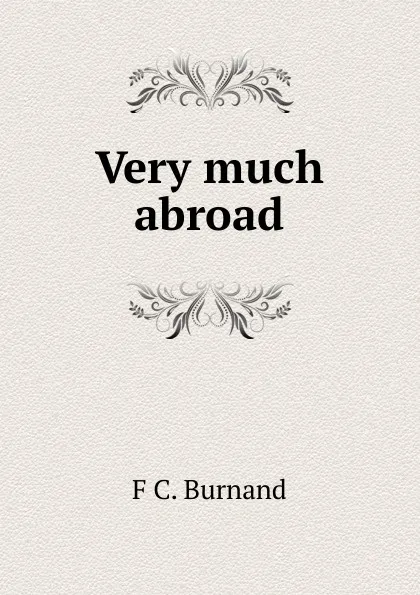 Обложка книги Very much abroad, F C. Burnand