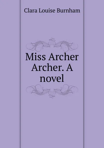 Обложка книги Miss Archer Archer. A novel, Clara Louise Burnham