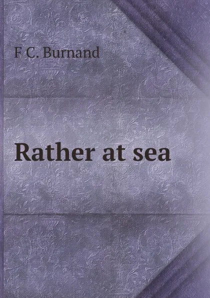 Обложка книги Rather at sea, F C. Burnand