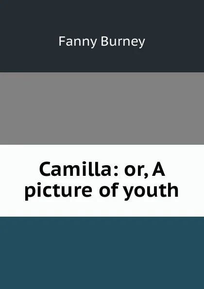 Обложка книги Camilla: or, A picture of youth, Fanny Burney