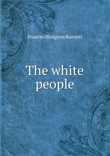 Обложка книги The white people, Burnett Frances Hodgson