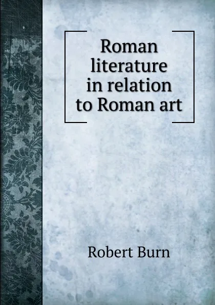 Обложка книги Roman literature in relation to Roman art, Robert Burn