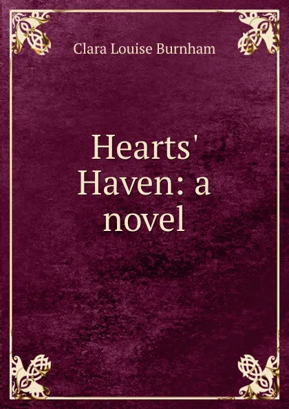 Обложка книги Hearts. Haven: a novel, Clara Louise Burnham