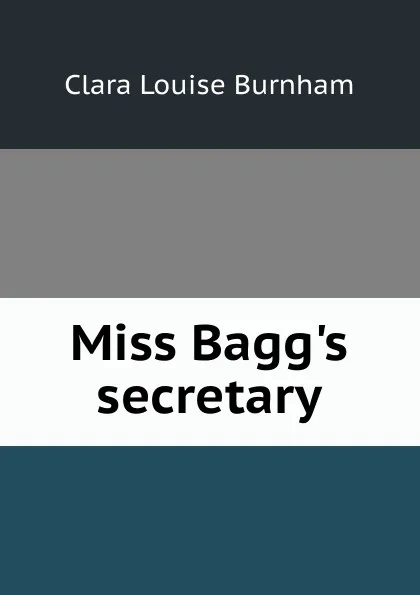 Обложка книги Miss Bagg.s secretary, Clara Louise Burnham