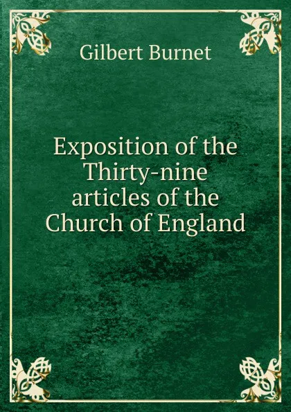 Обложка книги Exposition of the Thirty-nine articles of the Church of England, Burnet Gilbert