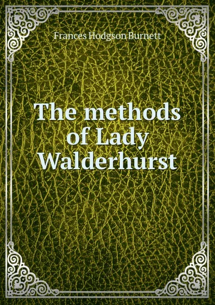 Обложка книги The methods of Lady Walderhurst, Burnett Frances Hodgson