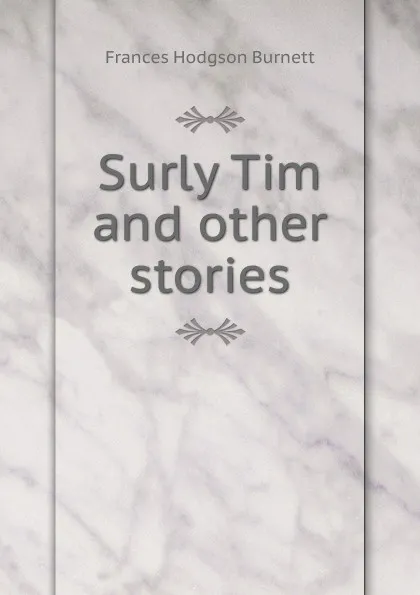 Обложка книги Surly Tim and other stories, Burnett Frances Hodgson