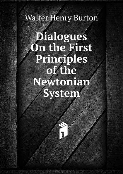 Обложка книги Dialogues On the First Principles of the Newtonian System, Walter Henry Burton