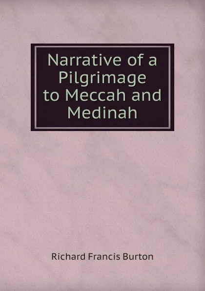 Обложка книги Narrative of a Pilgrimage to Meccah and Medinah, Richard Francis Burton