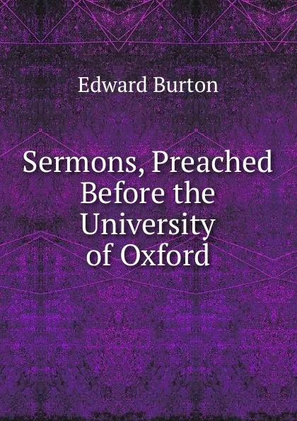 Обложка книги Sermons, Preached Before the University of Oxford, Edward Burton