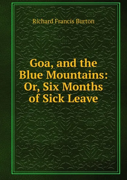 Обложка книги Goa, and the Blue Mountains: Or, Six Months of Sick Leave, Richard Francis Burton