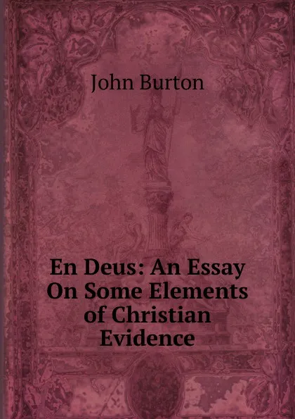 Обложка книги En Deus: An Essay On Some Elements of Christian Evidence, John Burton