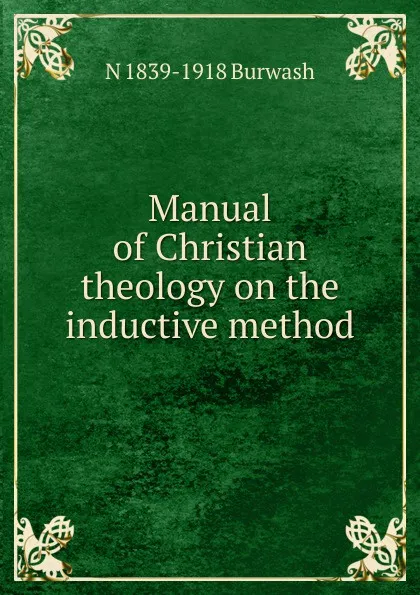 Обложка книги Manual of Christian theology on the inductive method, N. Burwash