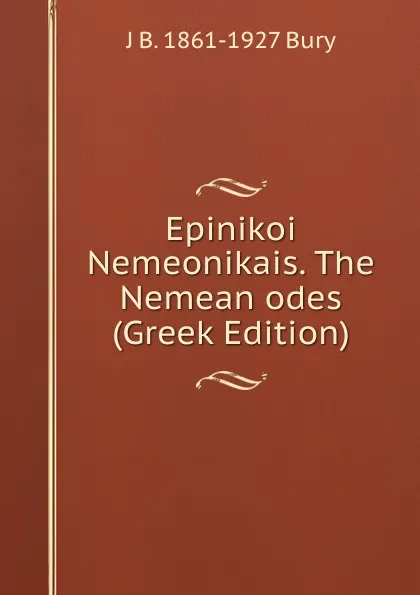 Обложка книги Epinikoi Nemeonikais. The Nemean odes (Greek Edition), J B. 1861-1927 Bury