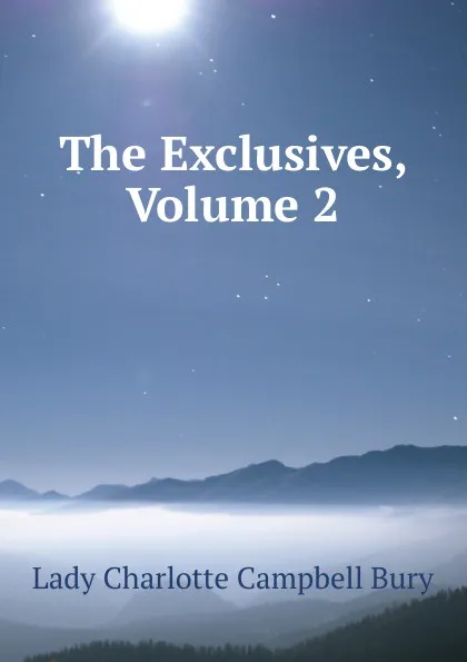 Обложка книги The Exclusives, Volume 2, Lady Charlotte Campbell Bury