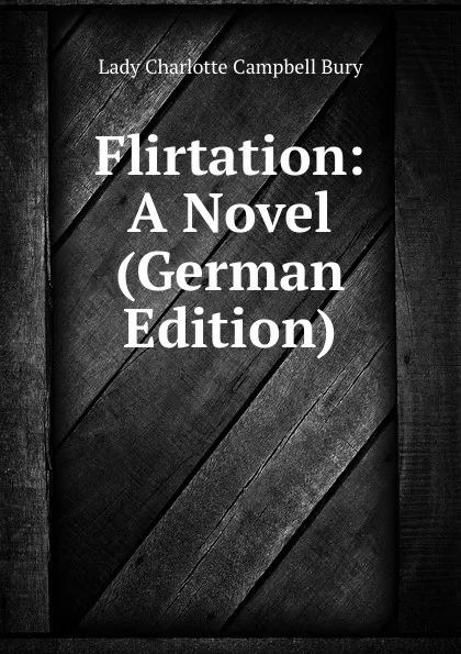 Обложка книги Flirtation: A Novel (German Edition), Lady Charlotte Campbell Bury