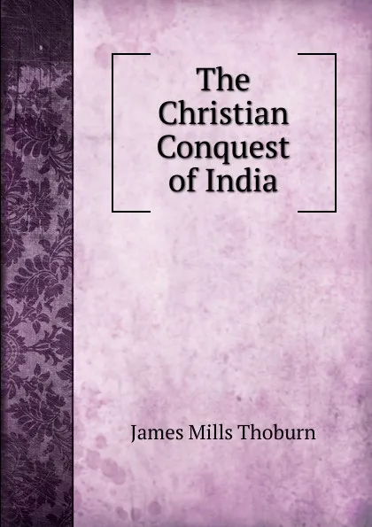 Обложка книги The Christian Conquest of India, James Mills Thoburn