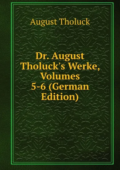 Обложка книги Dr. August Tholuck.s Werke, Volumes 5-6 (German Edition), August Tholuck