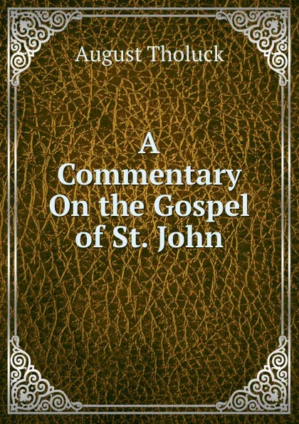 Обложка книги A Commentary On the Gospel of St. John, August Tholuck