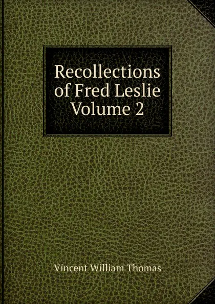 Обложка книги Recollections of Fred Leslie Volume 2, Vincent William Thomas