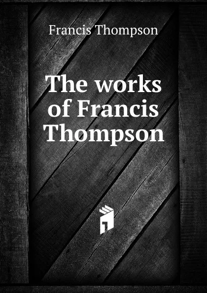 Обложка книги The works of Francis Thompson, Francis Thompson