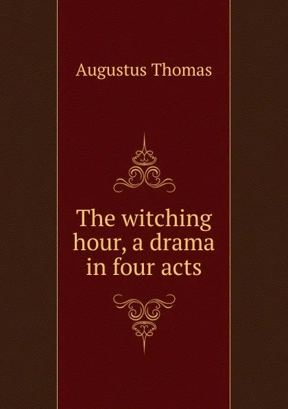 Обложка книги The witching hour, a drama in four acts, Augustus Thomas