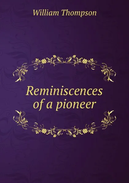 Обложка книги Reminiscences of a pioneer, William Thompson