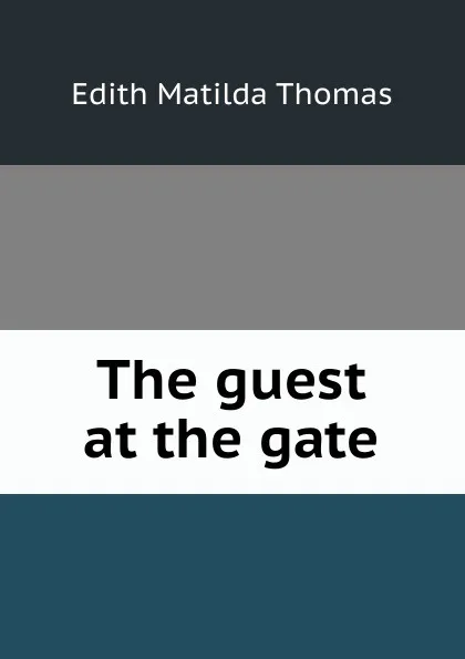 Обложка книги The guest at the gate, Edith Matilda Thomas