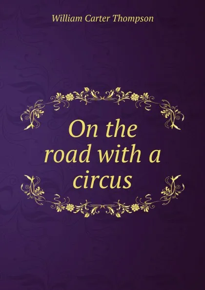 Обложка книги On the road with a circus, William Carter Thompson