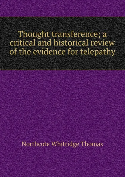 Обложка книги Thought transference; a critical and historical review of the evidence for telepathy, Northcote Whitridge Thomas