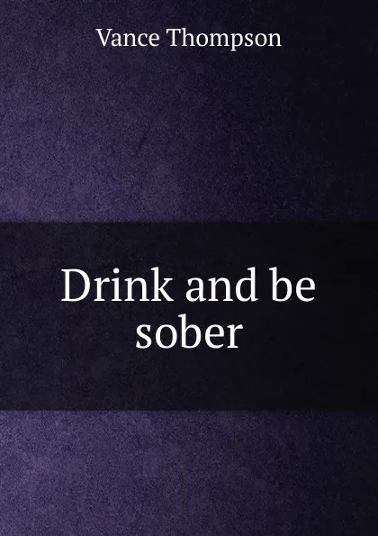 Обложка книги Drink and be sober, Vance Thompson